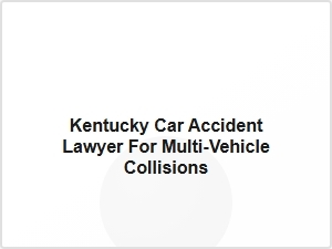 Kentucky Car Accident Lawyer for Multi Vehicle Collisions