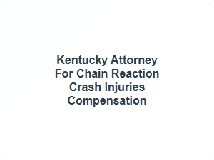 Kentucky Attorney for Chain Reaction Crash Injuries Compensation