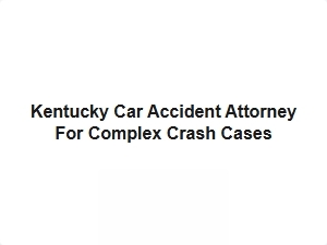 Kentucky Car Accident Attorney for Complex Crash Cases