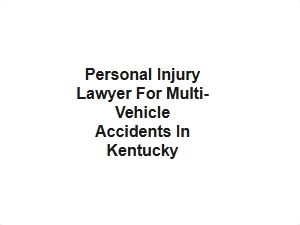 Personal Injury Lawyer for Multi Vehicle Accidents in Kentucky
