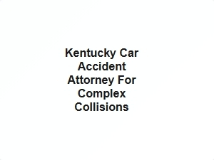 Kentucky Car Accident Attorney for Complex Collisions
