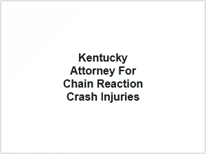 Kentucky Attorney for Chain Reaction Crash Injuries