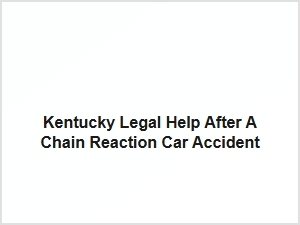 Kentucky Legal Help After Chain Reaction Car Accident
